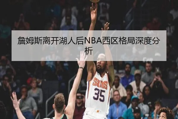 詹姆斯离开湖人后NBA西区格局深度分析 | Yihao
